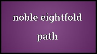 Noble eightfold path Meaning