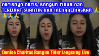 DENISE CHARITAS BARU BANGUN TIDUR LANGSUNG LIVE