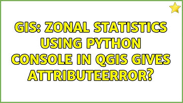 GIS: Zonal statistics using Python console in QGIS gives AttributeError?