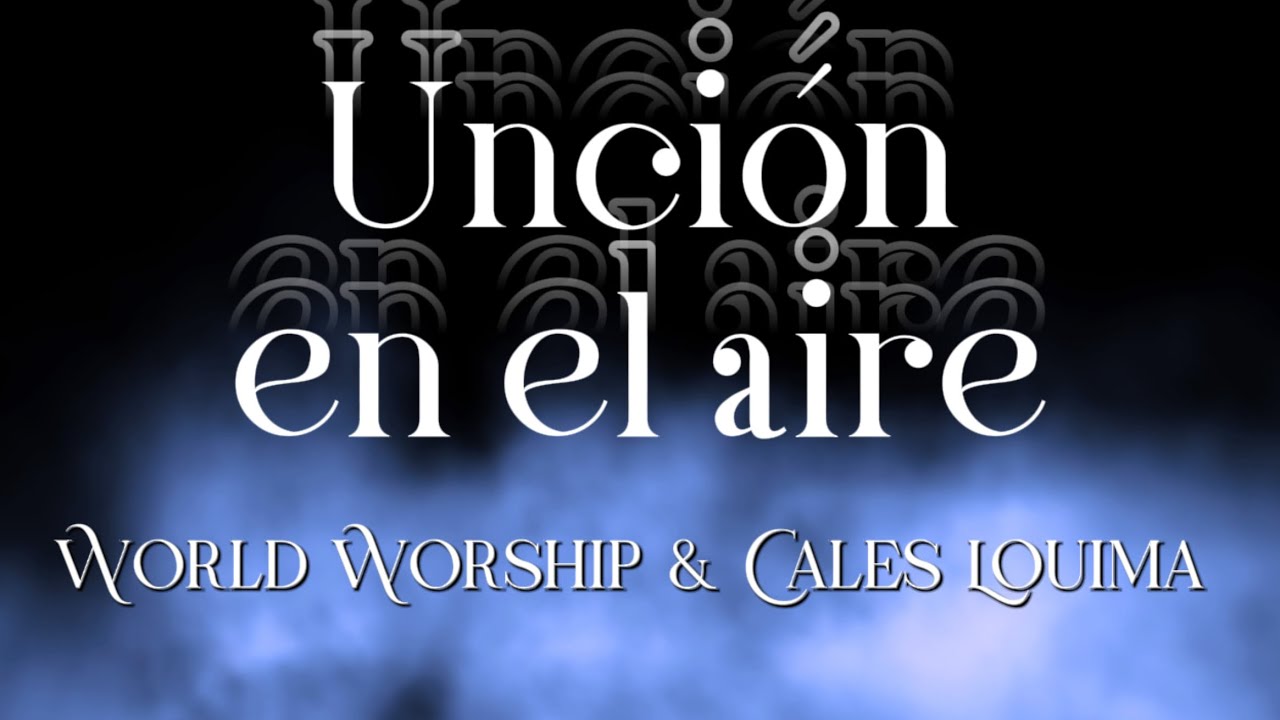 Unción en el aire | World Worship &amp; Cales Louima Video Letra 🎶 - YouTube