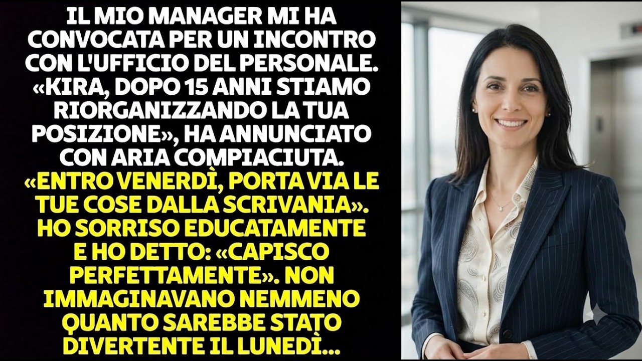 Venerdì scorso, alle 16:47, stavo svuotando la mia scrivania dopo quindici anni di lavoro, quando Marjory delle Risorse Umane è entrata con quella sua espressione finta preoccupata. "Kira," mi ha...