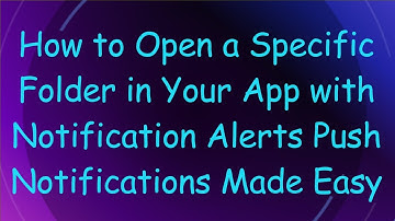 How to Open a Specific Folder in Your App with Notification Alerts Push Notifications Made Easy