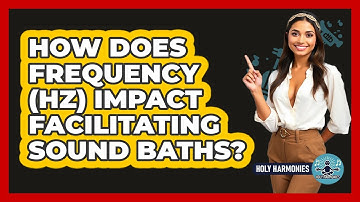 How Does Frequency (Hz) Impact Facilitating Sound Baths? - Holy Harmonies