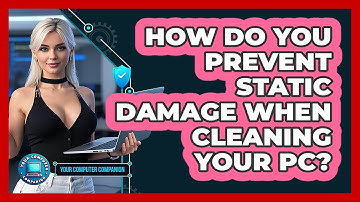 How Do You Prevent Static Damage When Cleaning Your PC? - Your Computer Companion