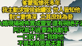 爹蒙冤慘死多年我主動求嫁侯爺續弦世人皆知他對亡妻情深 立其庶妹為妾大婚現場被佈置成靈堂 還有碗絕子湯阿兄氣不過 要為我動手一口飲下道我嫁他 不是來做恩愛夫妻