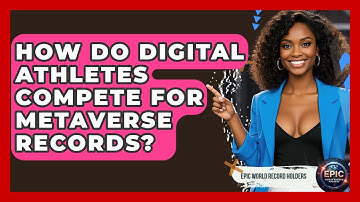 How Do Digital Athletes Compete For Metaverse Records? - Epic World Record Holders