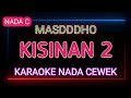 KISINAN 2 - MASDDDHO- Karaoke Nada Cewek