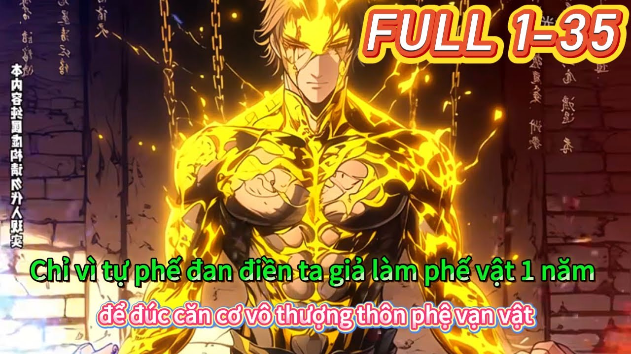 Full 1-35 | Chỉ vì tự phế đan điền ta giả làm phế vật 1 năm để đúc căn cơ vô thượng thôn phệ vạn vật