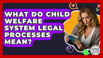 What Do Child Welfare System Legal Processes Mean? - Child Welfare Network
