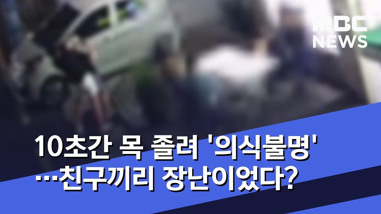 10초간 목 졸려 '의식불명'…친구끼리 장난이었다? (2019.09.30/뉴스데스크/MBC)