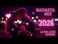 Bachata Romántica 2026 💓 Latin Love Songs Para Bailar y Llorar Toda la Noche Sin Parar