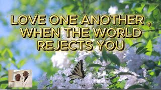 LOVE ONE ANOTHER, WHEN YOU ARE REJECTED BY THE WORLD/JOHN 15:17-22/PS WG/SL/7/19/2026/
