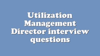 Utilization Management Director interview questions