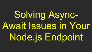 Solving Async-Await Issues in Your Node.js Endpoint