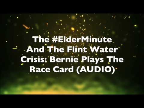 The #ElderMinute And The Flint Water Crisis: Bernie Plays The Race Card (AUDIO)