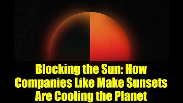 Blocking the Sun: How Companies Like Make Sunsets Are Cooling the Planet