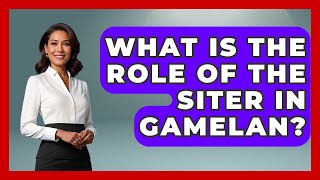 What Is The Role Of The Siter In Gamelan? - Exploring Southeast Asia