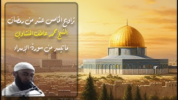 الشيخ محمد عاطف المنشاوي - تراويح ليلة الخامس عشر من رمضان من سورة الإسراء برواية خلف عن حمزة