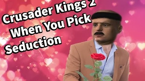 Crusader Kings 2: When you Pick Seduction