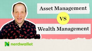 Asset Management vs Wealth Management: Maximizing Management of Your Assets | NerdWallet