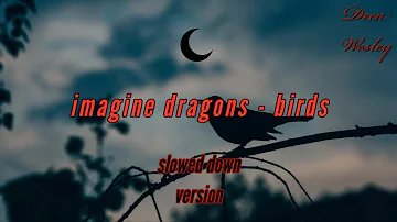 imagine dragons - birds [slowed down]