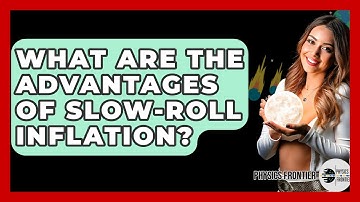 What Are The Advantages Of Slow-roll Inflation? - Physics Frontier