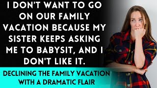 I'm saying no to the family trip because my sister wants me to babysit, and I don't want to.