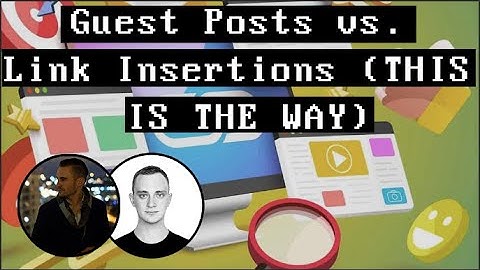 Guest Posts vs. Link Insertions (THIS IS THE WAY)