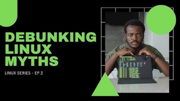 Debunking Linux Myths - Linux Misconceptions Explained - Linux Series Episode 2