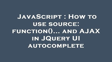 JavaScript : How to use source: function()... and AJAX in JQuery UI autocomplete