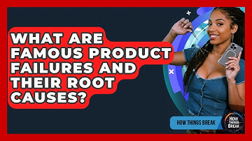 What Are Famous Product Failures And Their Root Causes? - How Things Break