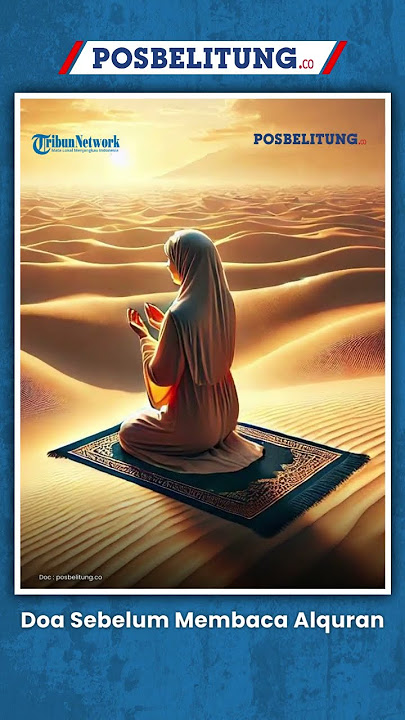 Bacaan Doa Sebelum Membaca Alquran Beserta Maknanya : Tulisan Arab, Latin dan Terjemahannya