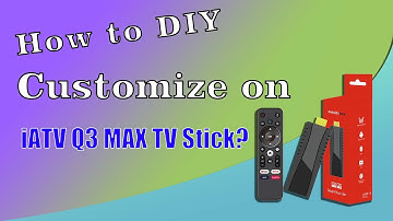 How to DIY Customize on iATV Q3 MAX TV Stick