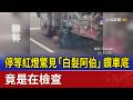 停等紅燈驚見「白髮阿伯」鑽車底 竟是在檢查