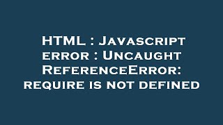 html : javascript error : uncaught referenceerror: require is not defined