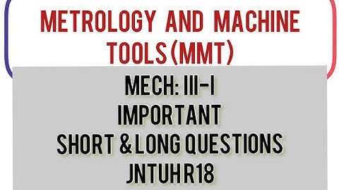 METROLOGY AND MACHINE TOOLS (MMT)-PART A & B IMPORTANT QUESTIONS JNTUH R18/R16.