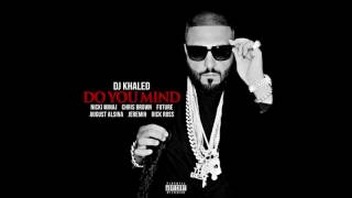 Dj Khaled - Do You Mind Ft. Nicki Minaj, Chris Brown, Future, August Alsina, Jeremih, Rick Ross