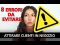 Come attirare clienti in negozio: 8 ERRORI da evitare!