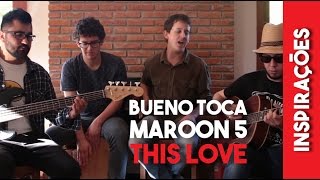 Video thumbnail of "This Love - Maroon 5  (Bueno cover Acústico) - [Seção Influências #5]"