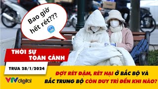 Thời sự toàn cảnh trưa 28\/1: Đợt rét đậm, rét hại ở miền Bắc còn duy trì đến bao giờ? | VTV24