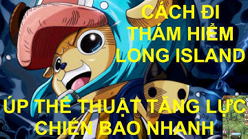 Hải Tặc Bá Vương - CÁCH ĐI THÁM HIỂM LONG ISLAND ÚP THỂ THUẬT TĂNG LỰC CHIẾN BAO NHANH