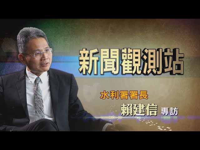 【新聞觀測站】搶救水情 抗旱大作戰 水利署長賴建信專訪 2020.12.05