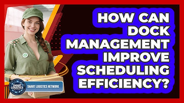 How Can Dock Management Improve Scheduling Efficiency? - Smart Logistics Network