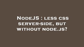 NodeJS : less css server-side, but without node.js?