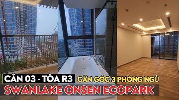 Chung cư khoáng nóng Swanlake Onsen Ecopark - Vào xem căn 03 tòa R3, căn góc 3PN sắp bàn giao
