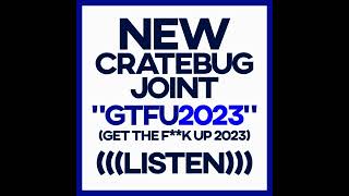 GTFU 2023! (GET THE F**K UP) CRATEBUG EDIT