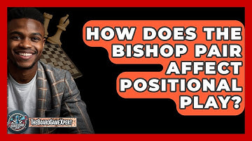 How Does The Bishop Pair Affect Positional Play? - The Board Game Xpert