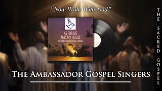 The Ambassador Gospel Singers - Now Walk With God (Audio)