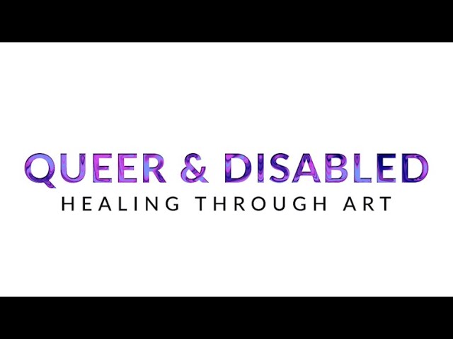 Queer & Disabled: Healing Through Art