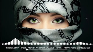 Arabic Remix - Inez - Menak Wla Meni (XZEEZ Remix) | Habibi | Inez | New Arabic Song 2022